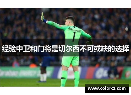 经验中卫和门将是切尔西不可或缺的选择
